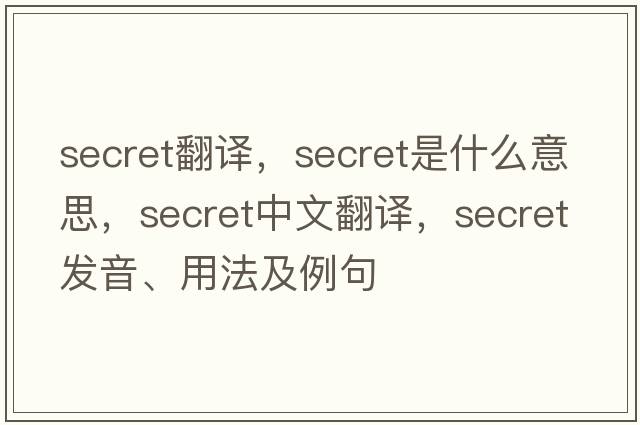 secret翻譯，secret是什么意思，secret中文翻譯，secret發(fā)音、用法及例句