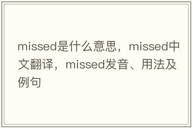 missed是什么意思，missed中文翻譯，missed發(fā)音、用法及例句