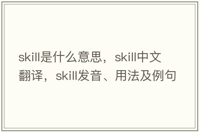 skill是什么意思，skill中文翻譯，skill發(fā)音、用法及例句