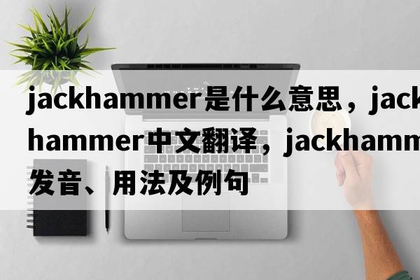 jackhammer是什么意思，jackhammer中文翻譯，jackhammer發(fā)音、用法及例句