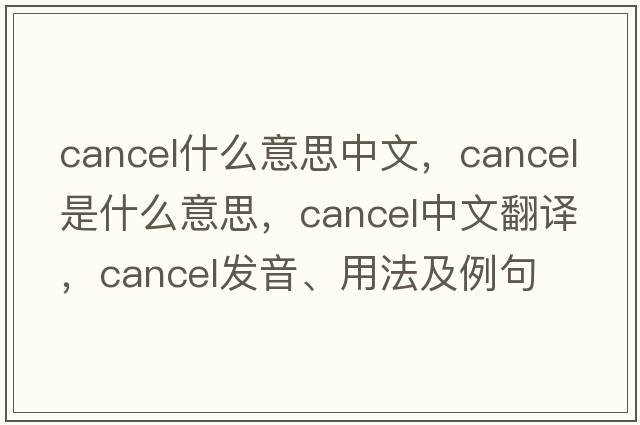 cancel什么意思中文，cancel是什么意思，cancel中文翻譯，cancel發(fā)音、用法及例句