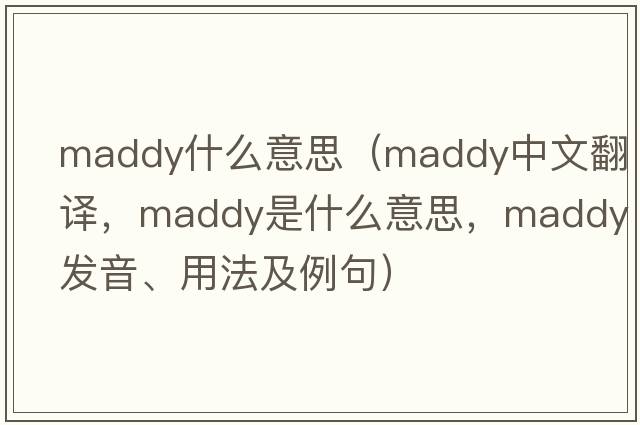 maddy什么意思（Maddy中文翻譯，Maddy是什么意思，Maddy發(fā)音、用法及例句）