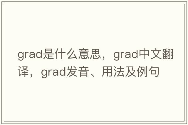 grad是什么意思，grad中文翻譯，grad發(fā)音、用法及例句