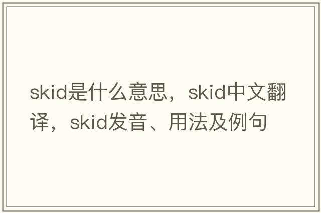 skid是什么意思，skid中文翻譯，skid發(fā)音、用法及例句