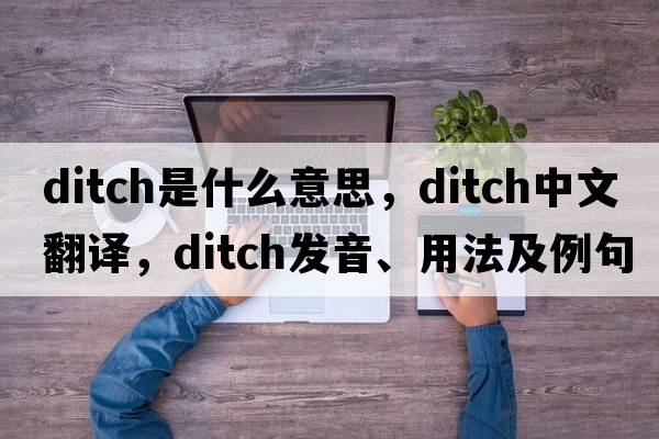 ditch是什么意思，ditch中文翻譯，ditch發(fā)音、用法及例句