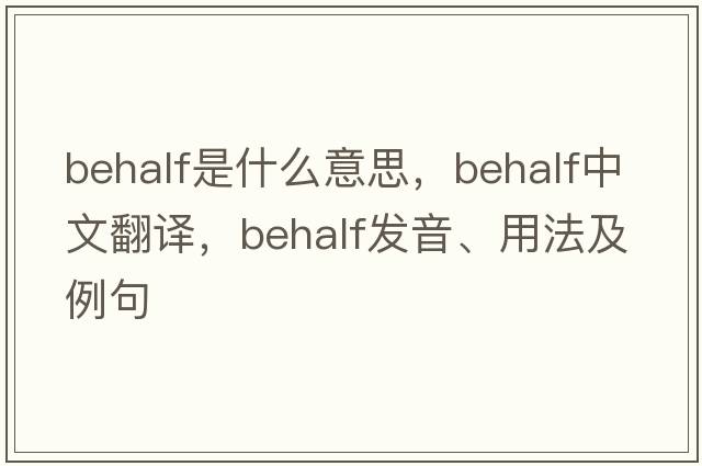 behalf是什么意思，behalf中文翻譯，behalf發(fā)音、用法及例句