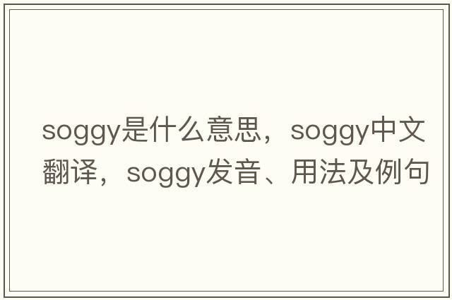 soggy是什么意思，soggy中文翻譯，soggy發(fā)音、用法及例句