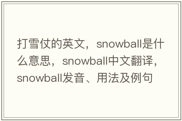 打雪仗的英文，snowball是什么意思，snowball中文翻譯，snowball發(fā)音、用法及例句