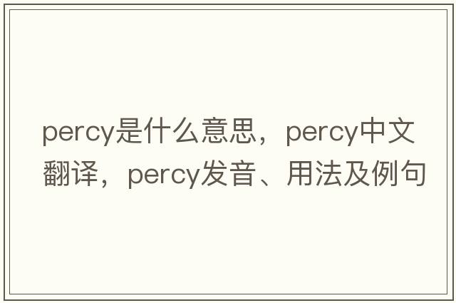 percy是什么意思，percy中文翻譯，percy發(fā)音、用法及例句