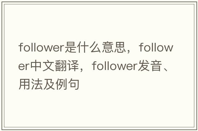 follower是什么意思，follower中文翻譯，follower發(fā)音、用法及例句