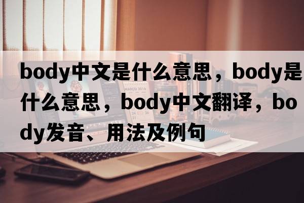 body中文是什么意思，body是什么意思，body中文翻譯，body發(fā)音、用法及例句