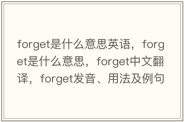 forget是什么意思英語(yǔ)，forget是什么意思，forget中文翻譯，forget發(fā)音、用法及例句