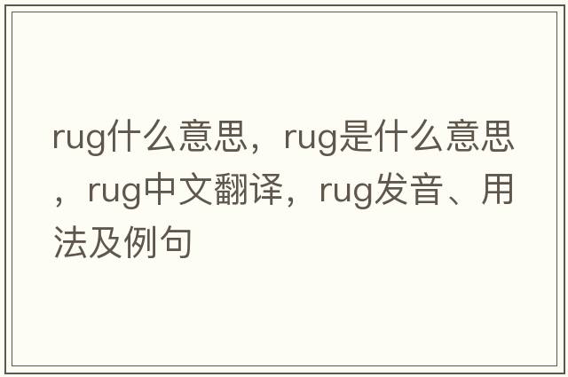 rug什么意思，rug是什么意思，rug中文翻譯，rug發(fā)音、用法及例句