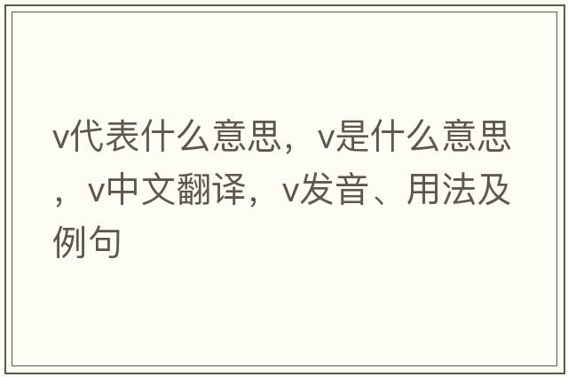v代表什么意思，V是什么意思，V中文翻譯，V發(fā)音、用法及例句