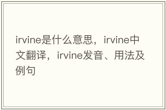 irvine是什么意思，irvine中文翻譯，irvine發(fā)音、用法及例句