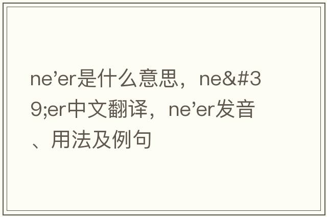 ne'er是什么意思，ne'er中文翻譯，ne'er發(fā)音、用法及例句