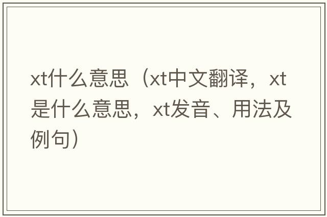 xt什么意思（xt中文翻譯，xt是什么意思，xt發(fā)音、用法及例句）