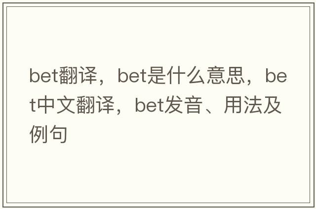 bet翻譯，bet是什么意思，bet中文翻譯，bet發(fā)音、用法及例句