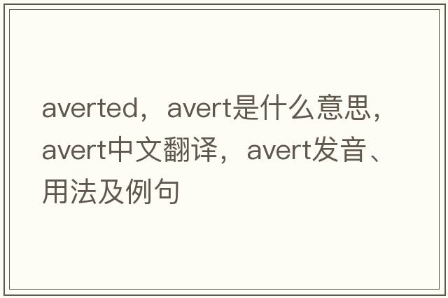 averted，avert是什么意思，avert中文翻譯，avert發(fā)音、用法及例句