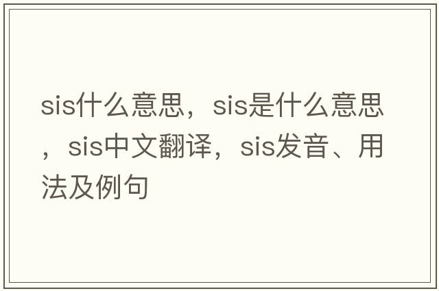 sis什么意思，sis是什么意思，sis中文翻譯，sis發(fā)音、用法及例句