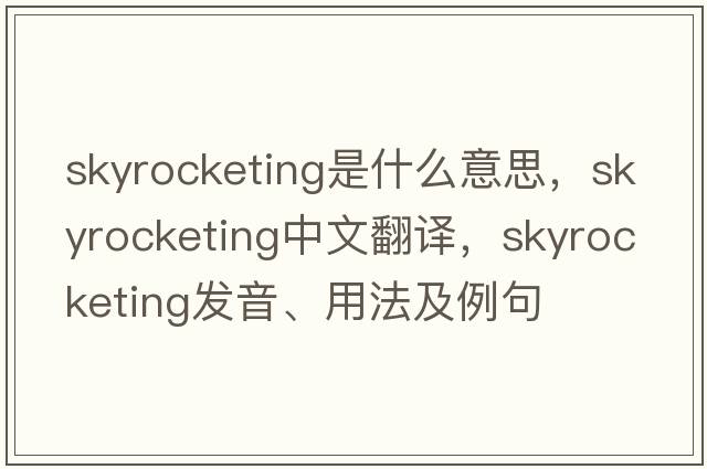 skyrocketing是什么意思，skyrocketing中文翻譯，skyrocketing發(fā)音、用法及例句