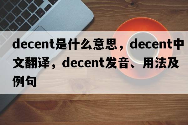 decent是什么意思，decent中文翻譯，decent發(fā)音、用法及例句
