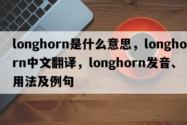 longhorn是什么意思，longhorn中文翻譯，longhorn發(fā)音、用法及例句