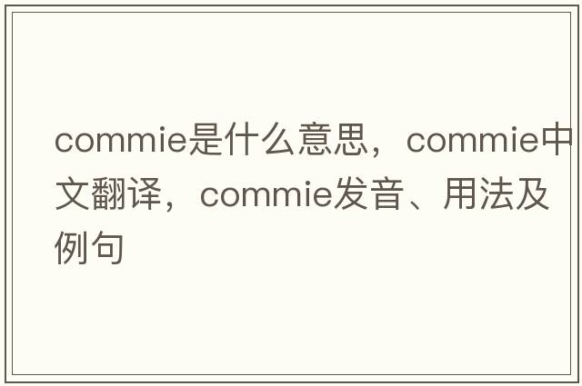 commie是什么意思，commie中文翻譯，commie發(fā)音、用法及例句