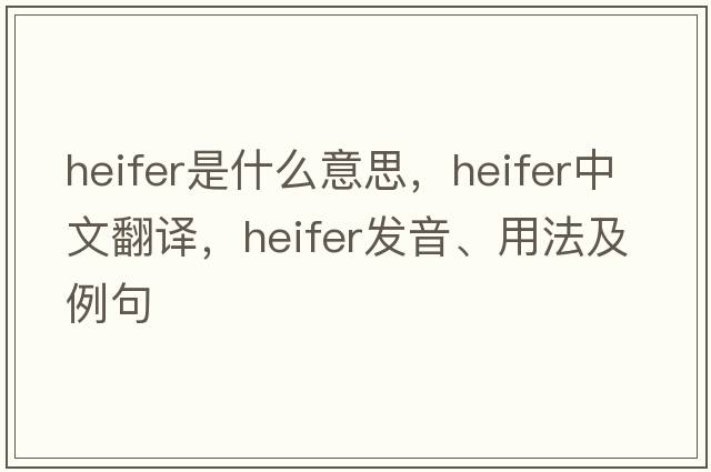 heifer是什么意思，heifer中文翻譯，heifer發(fā)音、用法及例句