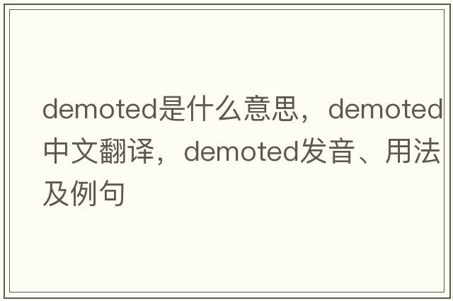 demoted是什么意思，demoted中文翻譯，demoted發(fā)音、用法及例句