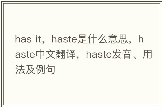 has it，haste是什么意思，haste中文翻譯，haste發(fā)音、用法及例句