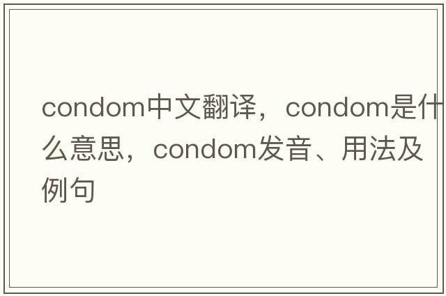 condom中文翻譯，condom是什么意思，condom發(fā)音、用法及例句