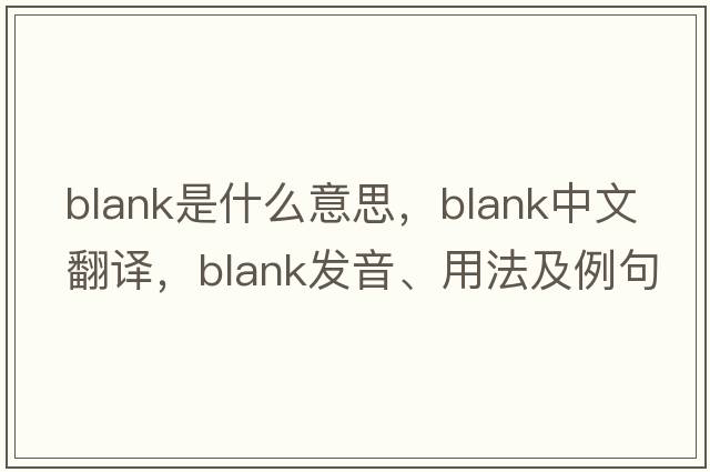 blank是什么意思，blank中文翻譯，blank發(fā)音、用法及例句