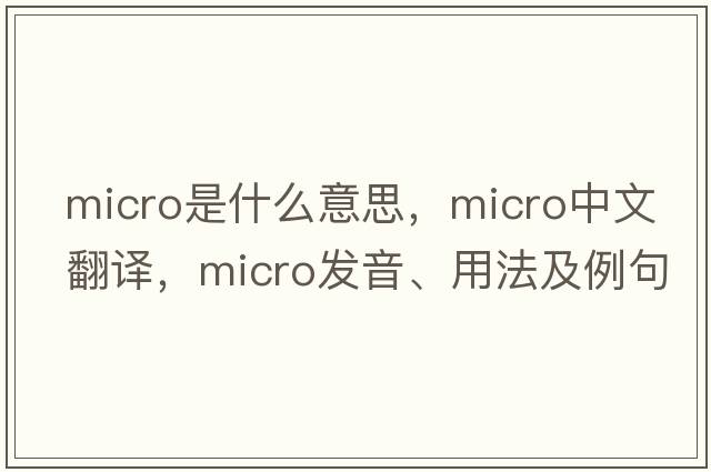 micro是什么意思，micro中文翻譯，micro發(fā)音、用法及例句