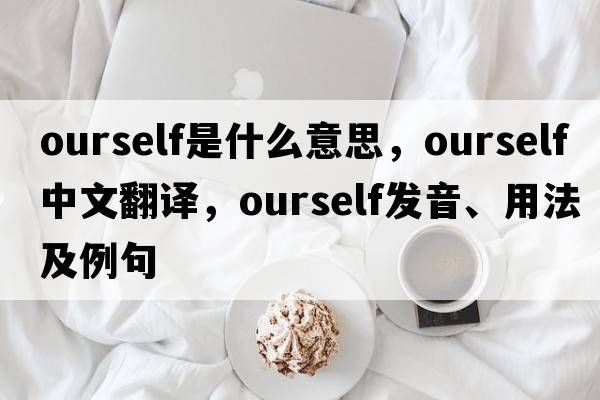 ourself是什么意思，ourself中文翻譯，ourself發(fā)音、用法及例句