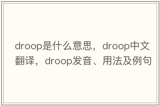 droop是什么意思，droop中文翻譯，droop發(fā)音、用法及例句