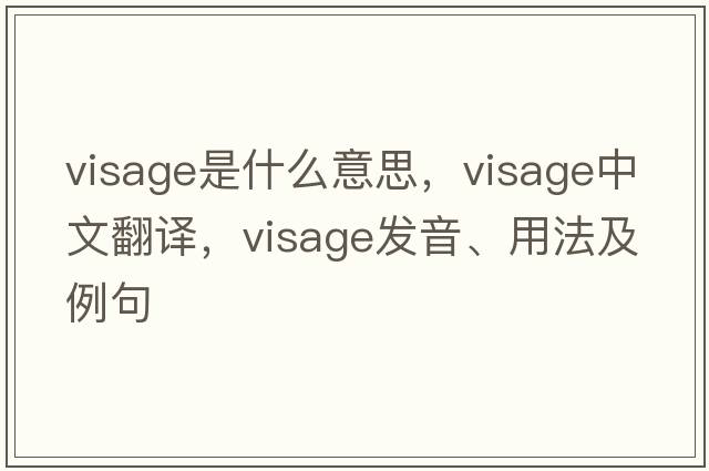 visage是什么意思，visage中文翻譯，visage發(fā)音、用法及例句