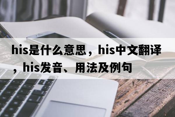 his是什么意思，his中文翻譯，his發(fā)音、用法及例句
