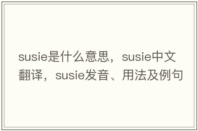 susie是什么意思，susie中文翻譯，susie發(fā)音、用法及例句