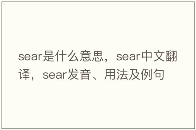 sear是什么意思，sear中文翻譯，sear發(fā)音、用法及例句