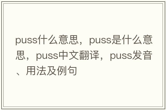 puss什么意思，puss是什么意思，puss中文翻譯，puss發(fā)音、用法及例句