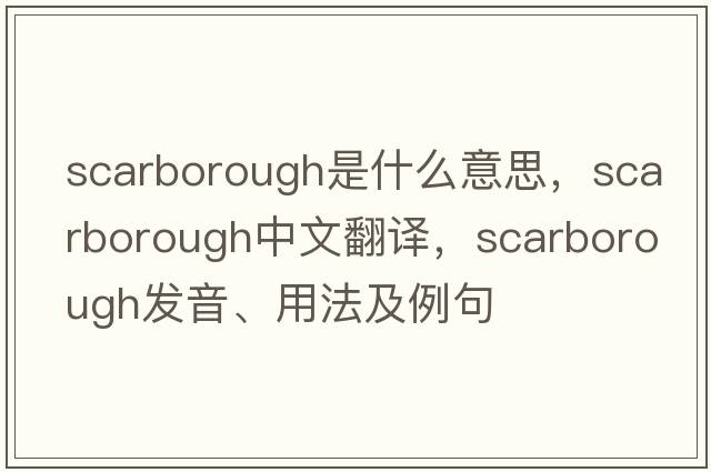 Scarborough是什么意思，Scarborough中文翻譯，Scarborough發(fā)音、用法及例句