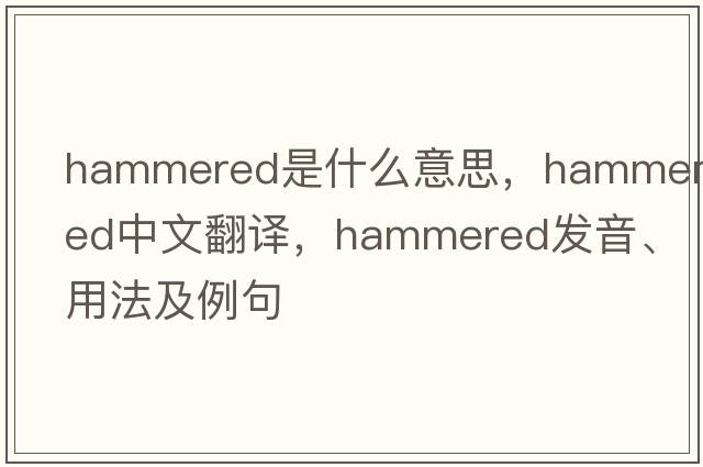 hammered是什么意思，hammered中文翻譯，hammered發(fā)音、用法及例句