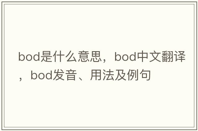 BOD是什么意思，BOD中文翻譯，BOD發(fā)音、用法及例句
