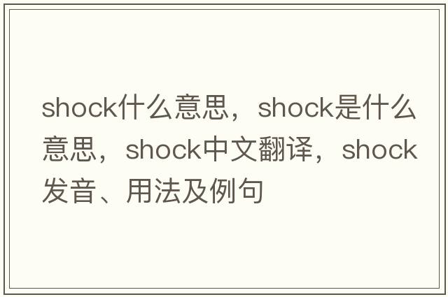 shock什么意思，shock是什么意思，shock中文翻譯，shock發(fā)音、用法及例句
