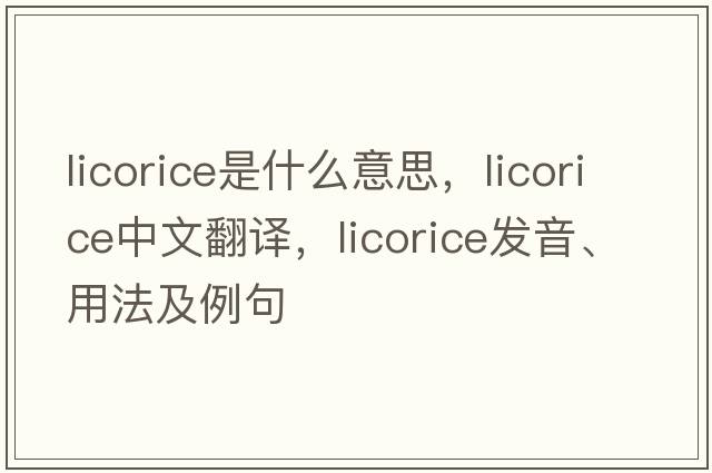 licorice是什么意思，licorice中文翻譯，licorice發(fā)音、用法及例句