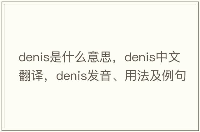 denis是什么意思，denis中文翻譯，denis發(fā)音、用法及例句