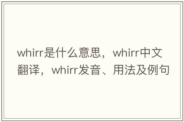 whirr是什么意思，whirr中文翻譯，whirr發(fā)音、用法及例句