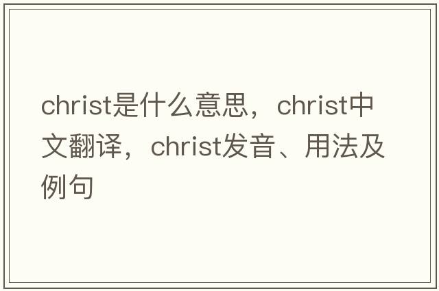 Christ是什么意思，Christ中文翻譯，Christ發(fā)音、用法及例句