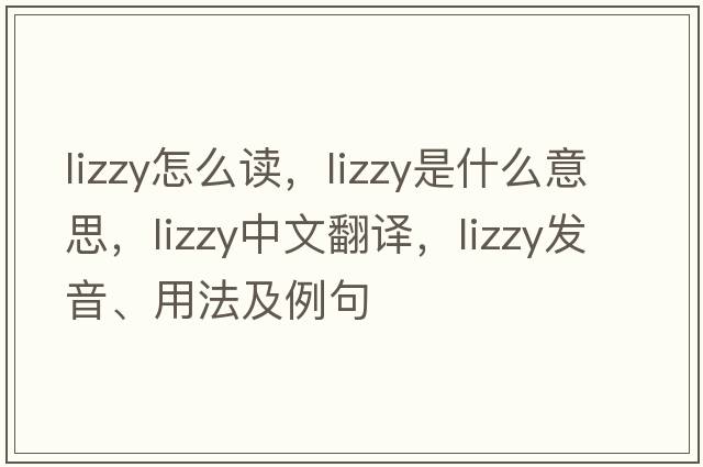 lizzy怎么讀，lizzy是什么意思，lizzy中文翻譯，lizzy發(fā)音、用法及例句